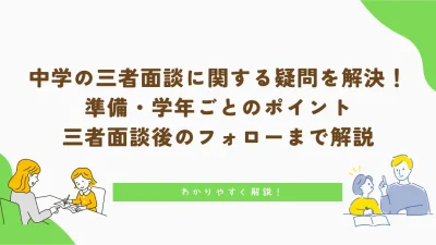 中学の三者面談に関する疑問を解決！準備～学年ごとのポイント、面談後まで解説