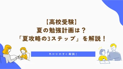 【高校受験】夏の勉強計画は？「夏攻略の3ステップ」を解説！