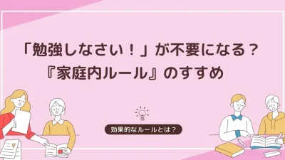 「勉強しなさい！」が不要になる？“家庭内ルール”のすすめ