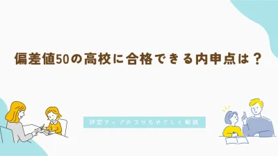 偏差値50の高校に合格できる内申点は？評定アップのコツもやさしく解説