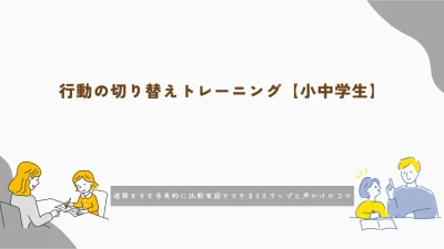 行動の切り替えトレーニング｜家庭でできる3ステップと声かけのコツ【小中学生】