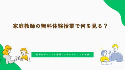 家庭教師の無料体験授業で何を見る？見極めポイントと質問しておきたいことを解説