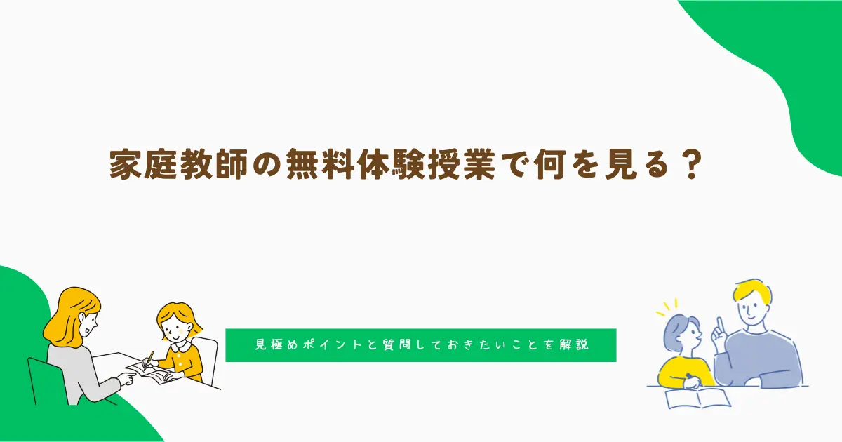 家庭教師の無料体験授業で何を見る？見極めポイントと質問しておきたいことを解説