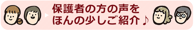 保護者の方の声をご紹介